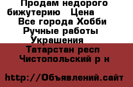 Продам недорого бижутерию › Цена ­ 300 - Все города Хобби. Ручные работы » Украшения   . Татарстан респ.,Чистопольский р-н